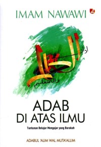 Adab Di Atas Ilmu : Tuntunan Belajar Mengajar yang Barakah