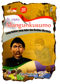 dr. Cipto Mangunkusumo : Sang Dokter yang Jujur dan Berjiwa Merdeka