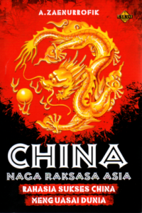 China Naga Raksasa Asia : Rahasia Sukses Cina Menguasai Dunia