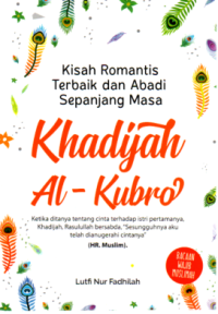 Kisah Romantis Terbaik dan Abadi Sepanjang Masa Khadijah Al-Kubro