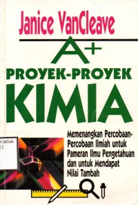 Image of A+ Proyek-Proyek Kimia, Memenangkan Percobaan-Percobaan Ilmiah untuk Pameran Ilmu Pengetahuan dan untuk Mendapat Nilai Tambah