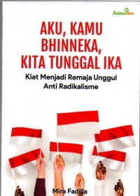 Image of Aku, Kamu, Bhinneka, Kita Tunggal Ika : Kiat menjadi remaja unggul anti radikalisme