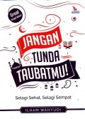 Jangan Tunda Taubatmu! : Selagi Sehat, Selagi Sempat