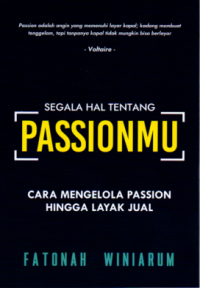 Image of Segala Hal Tentang Passionmu : Cara Mengelola Passion Hingga Layak Jual